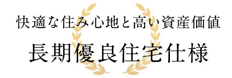 快適な住み心地と高い資産価値　長期優良住宅仕様