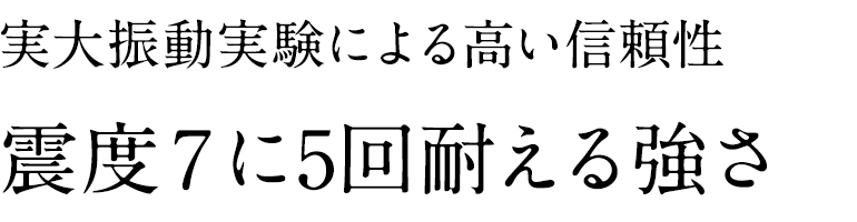 実大振動実験による高い信頼性震度７に5回耐える強さ